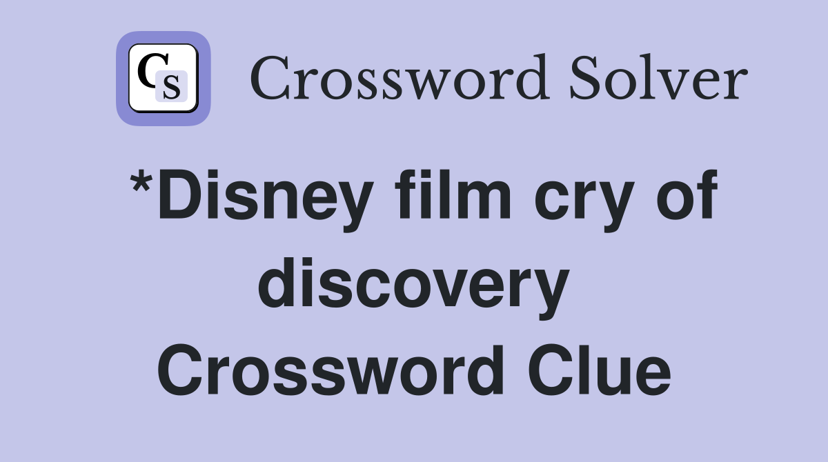 *Disney film cry of discovery Crossword Clue