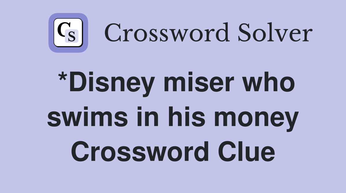 *Disney miser who swims in his money Crossword Clue
