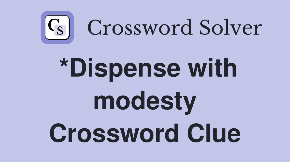 *Dispense with modesty Crossword Clue