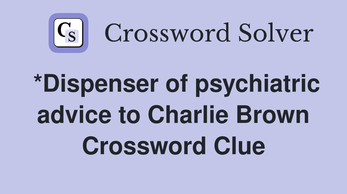*Dispenser of psychiatric advice to Charlie Brown Crossword Clue