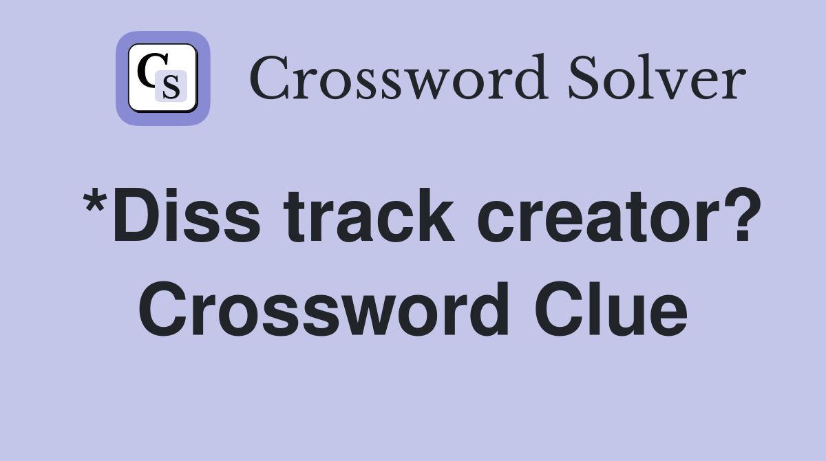 *Diss track creator? Crossword Clue