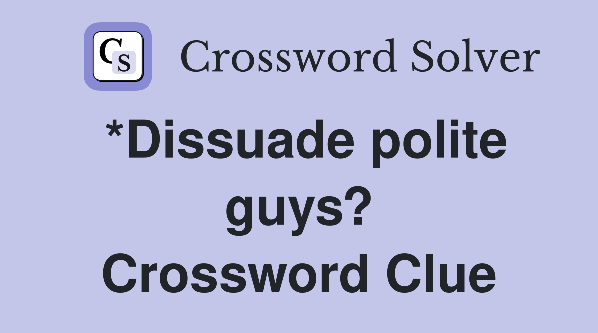 *Dissuade polite guys? Crossword Clue