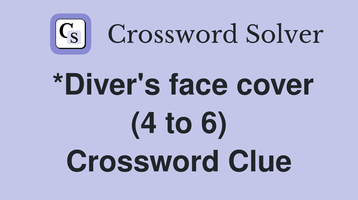 *Diver's face cover (4 to 6) Crossword Clue