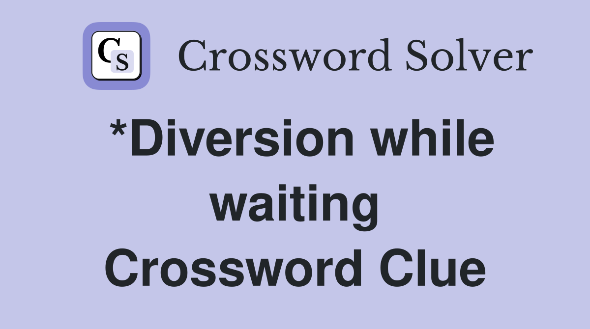 *Diversion while waiting Crossword Clue