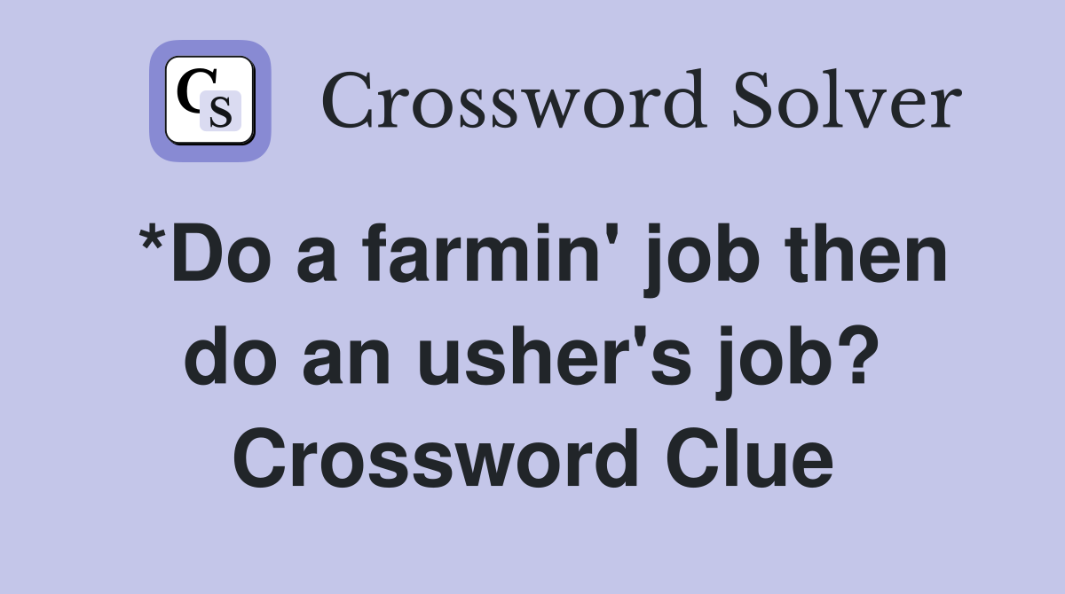 *Do a farmin' job then do an usher's job? Crossword Clue