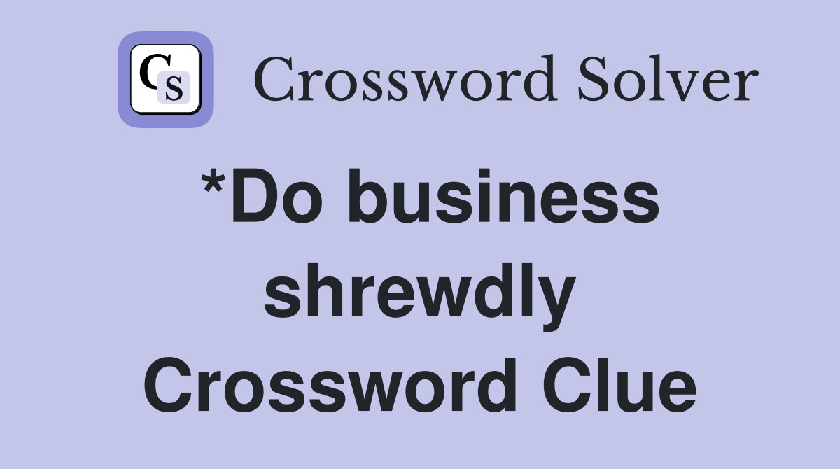 *Do business shrewdly Crossword Clue