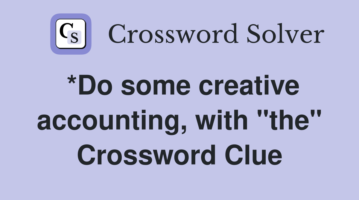 *Do some creative accounting, with "the" Crossword Clue