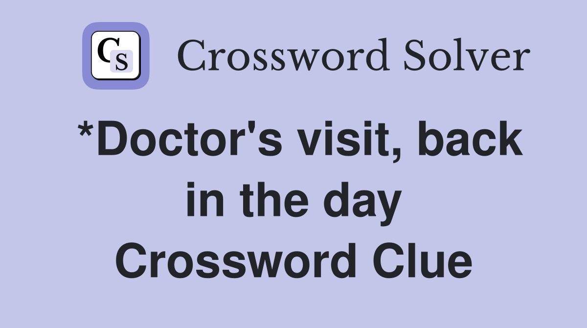 *Doctor's visit, back in the day Crossword Clue