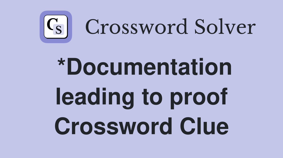 *Documentation leading to proof Crossword Clue