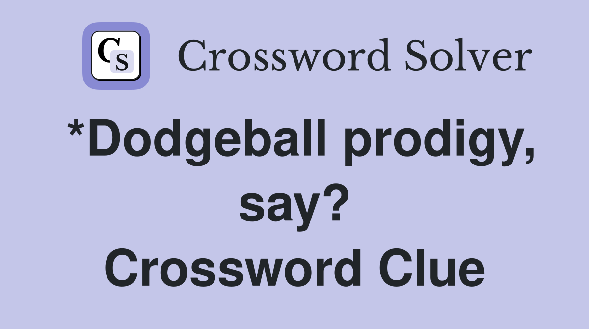 *Dodgeball prodigy, say? Crossword Clue