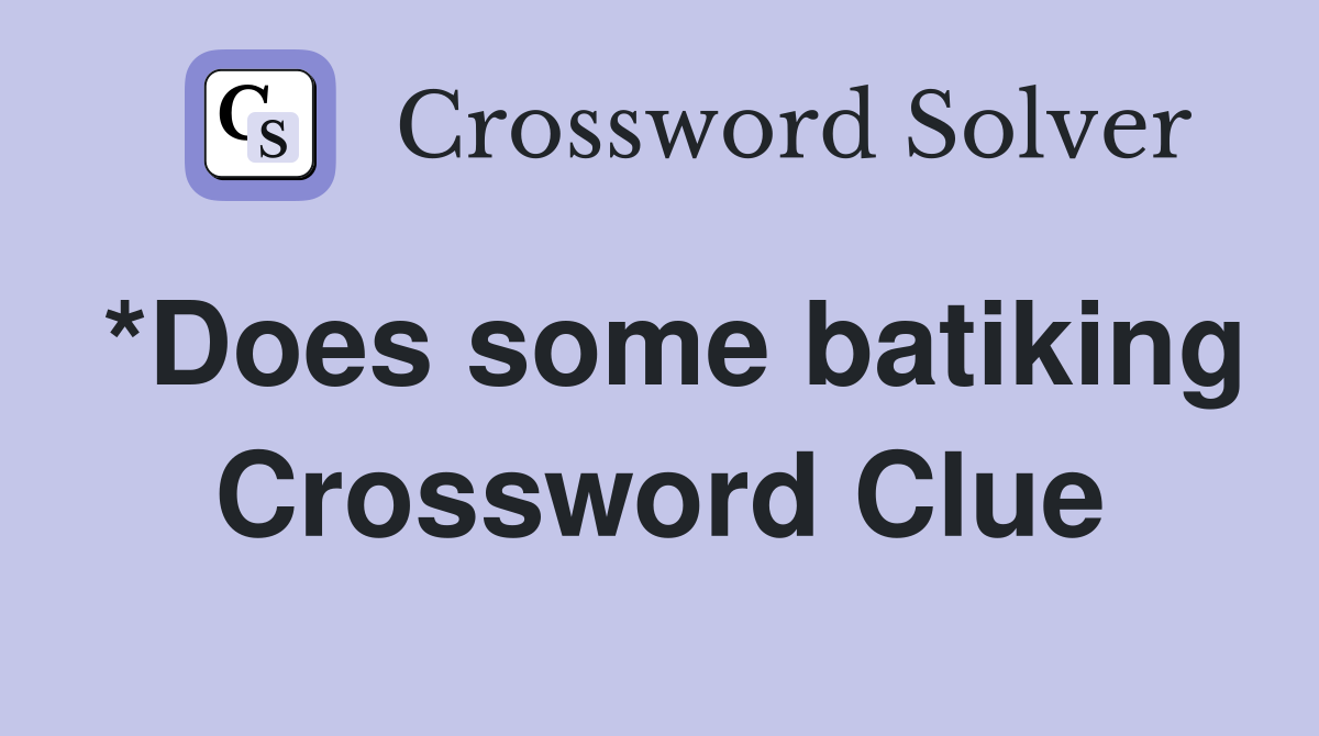*Does some batiking Crossword Clue