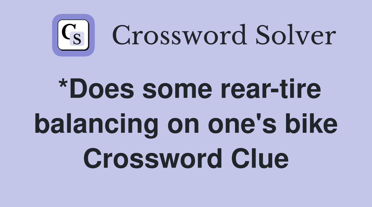 *Does some rear-tire balancing on one's bike Crossword Clue