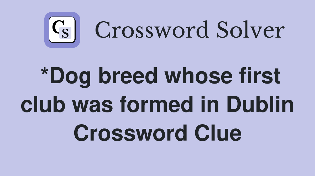*Dog breed whose first club was formed in Dublin Crossword Clue