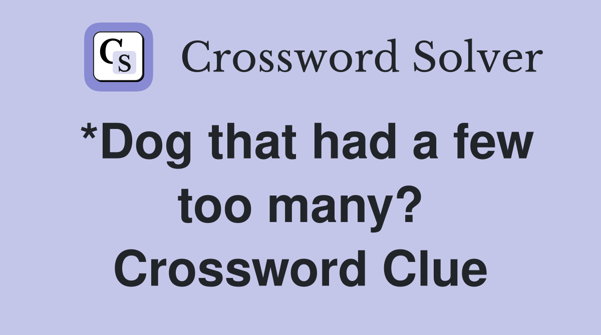 *Dog that had a few too many? Crossword Clue