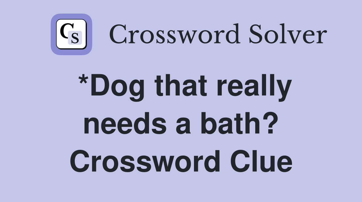 *Dog that really needs a bath? Crossword Clue