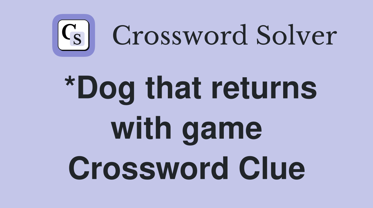 *Dog that returns with game Crossword Clue