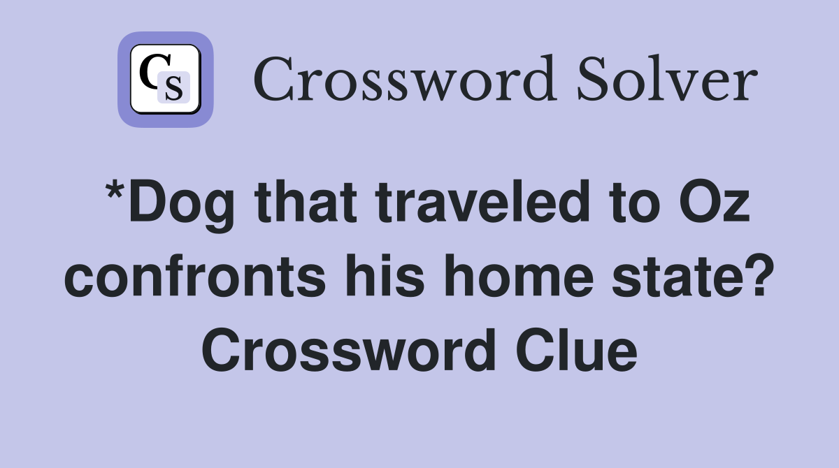 *Dog that traveled to Oz confronts his home state? Crossword Clue