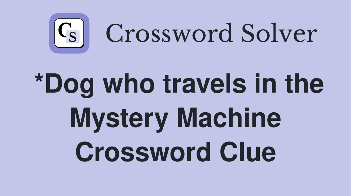 *Dog who travels in the Mystery Machine Crossword Clue
