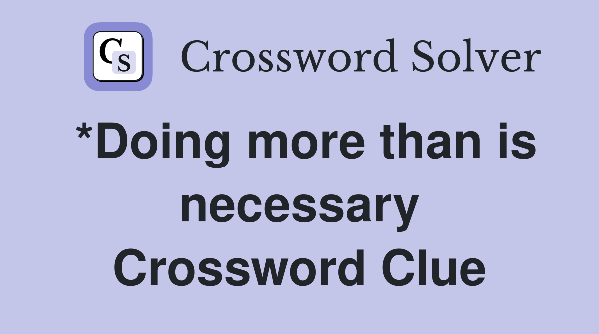 *Doing more than is necessary Crossword Clue
