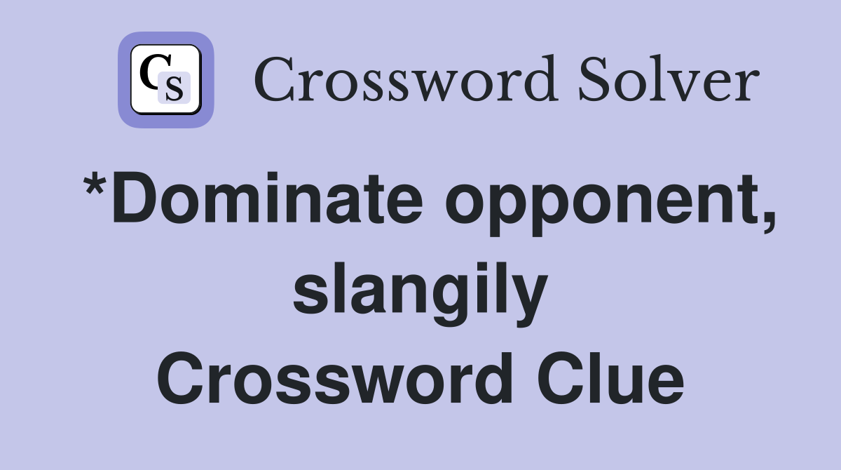 *Dominate opponent, slangily Crossword Clue