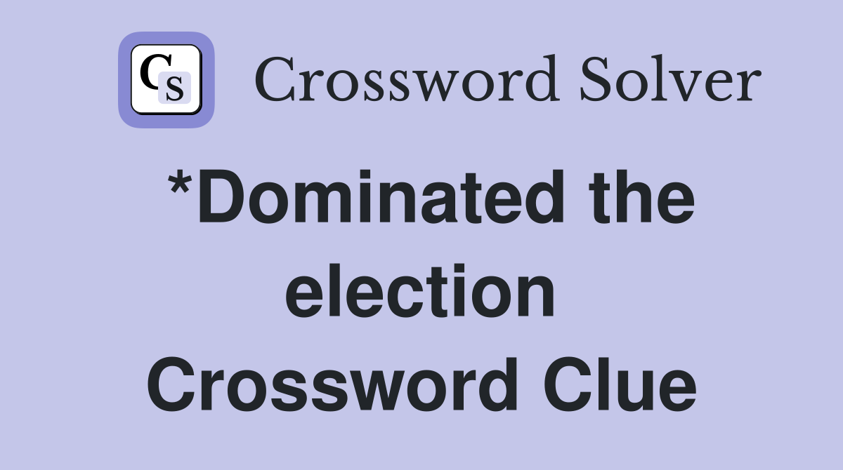 *Dominated the election Crossword Clue
