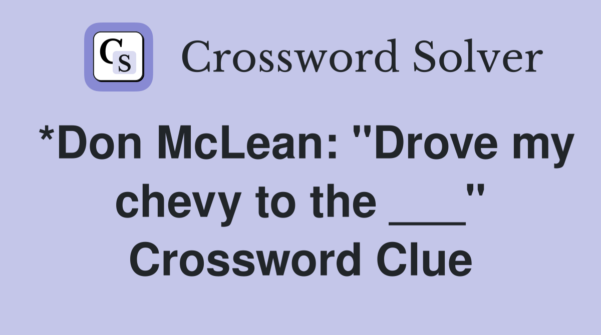 *Don McLean: "Drove my chevy to the ___" Crossword Clue
