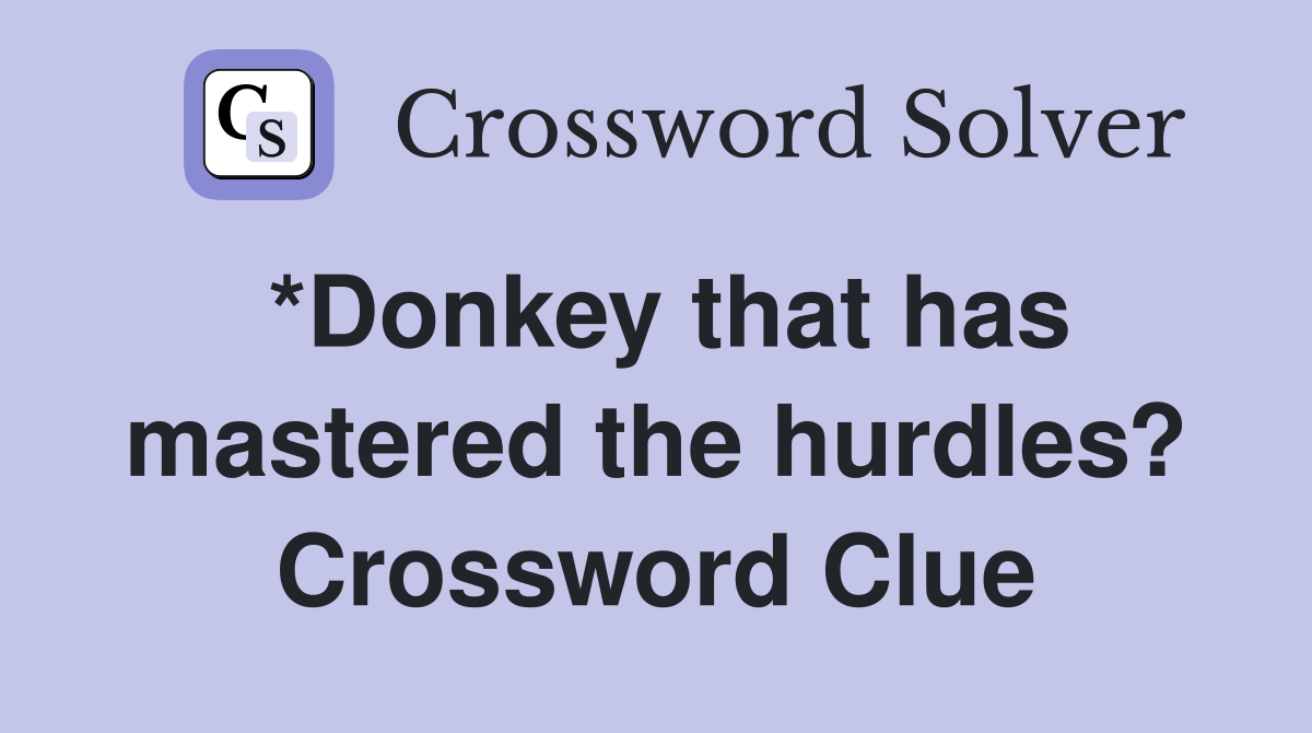 *Donkey that has mastered the hurdles? Crossword Clue