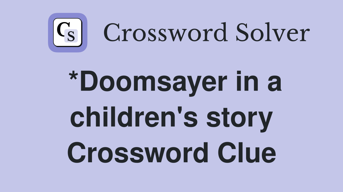 *Doomsayer in a children's story Crossword Clue