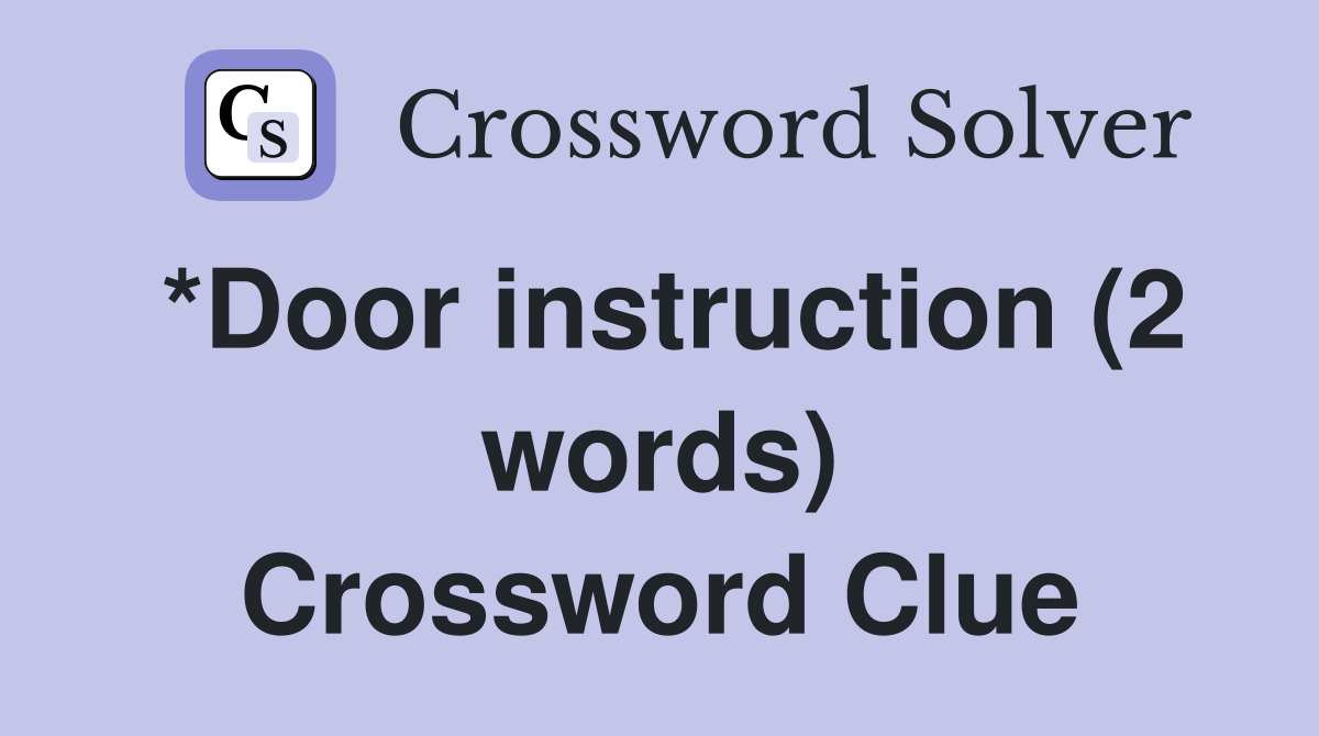 *Door instruction (2 words) Crossword Clue