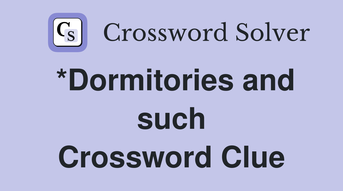 *Dormitories and such Crossword Clue