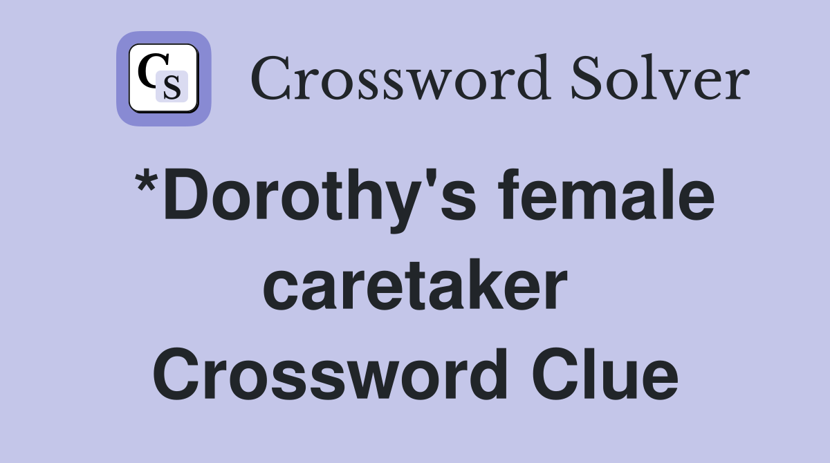*Dorothy's female caretaker Crossword Clue
