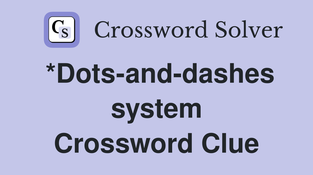 *Dots-and-dashes system Crossword Clue