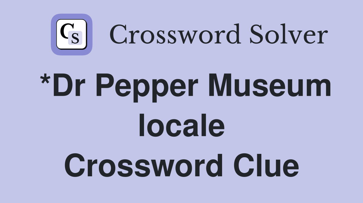 *Dr Pepper Museum locale Crossword Clue