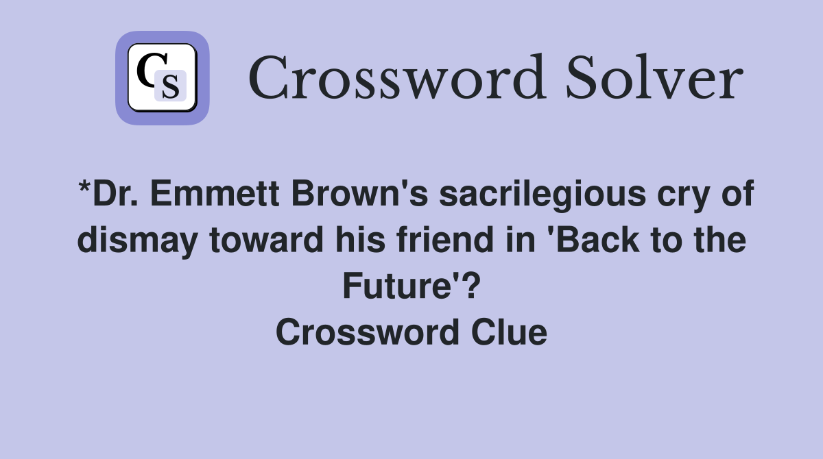 *Dr. Emmett Brown's sacrilegious cry of dismay toward his friend in 'Back to the Future'? Crossword Clue