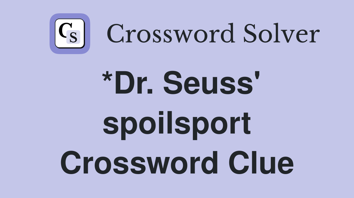 *Dr. Seuss' spoilsport Crossword Clue
