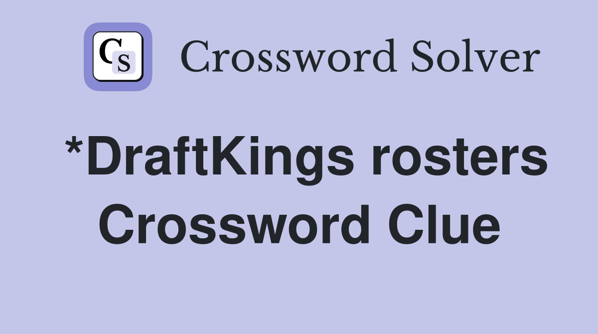 *DraftKings rosters Crossword Clue