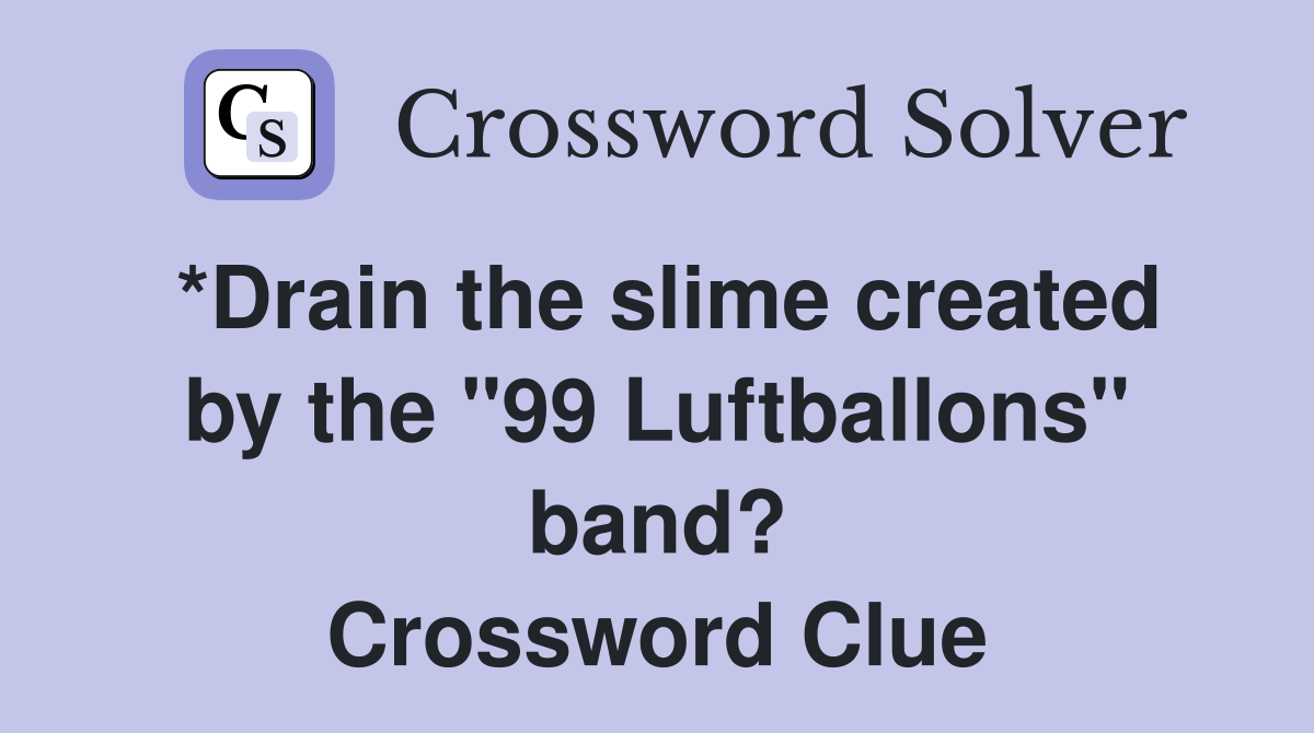 *Drain the slime created by the "99 Luftballons" band? Crossword Clue