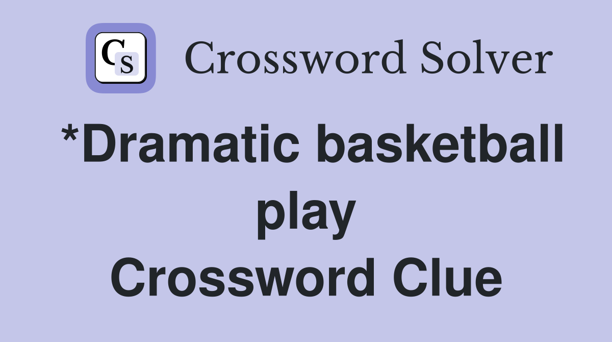 *Dramatic basketball play Crossword Clue