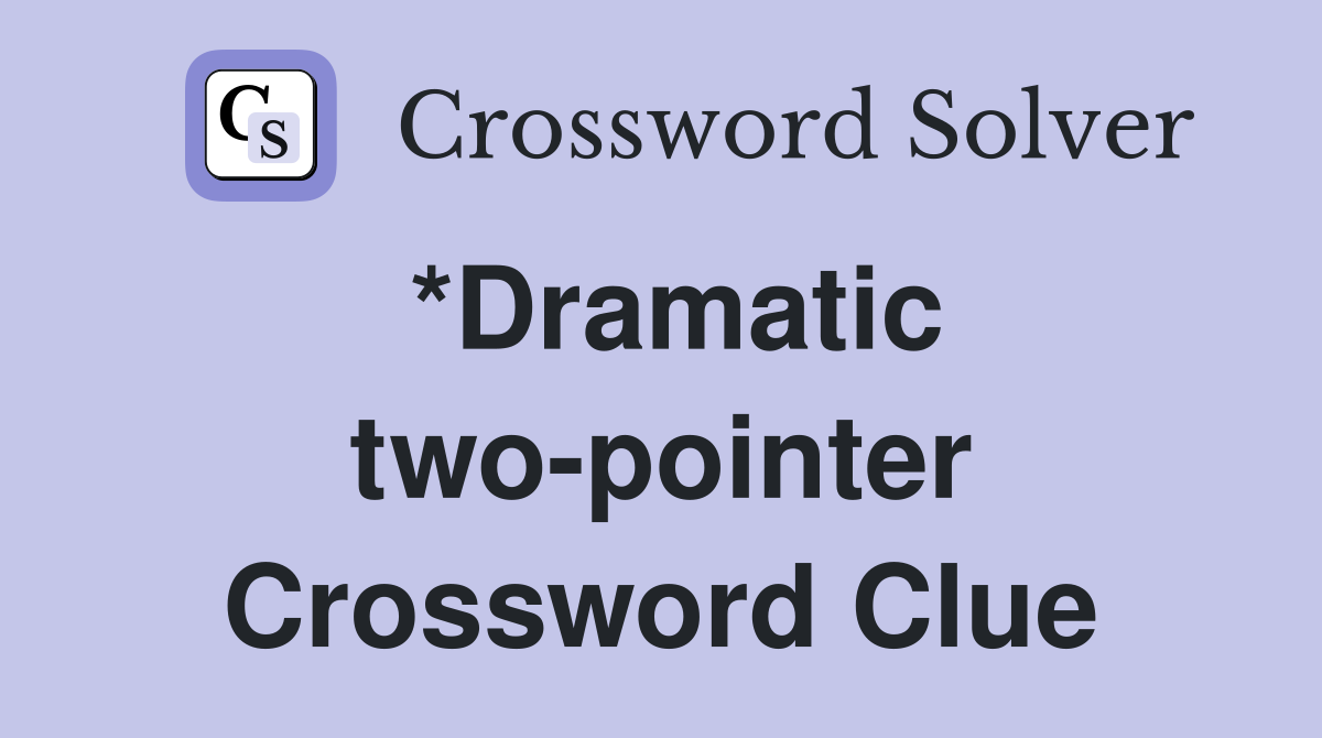 *Dramatic two-pointer Crossword Clue
