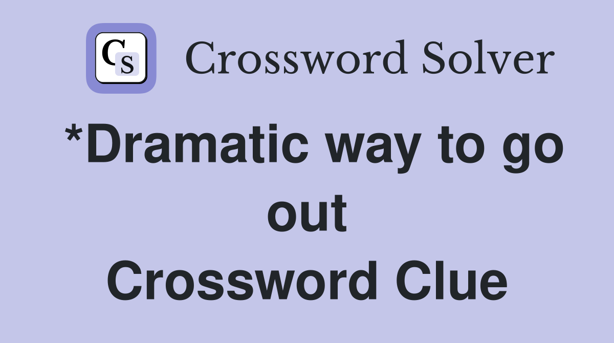 *Dramatic way to go out Crossword Clue