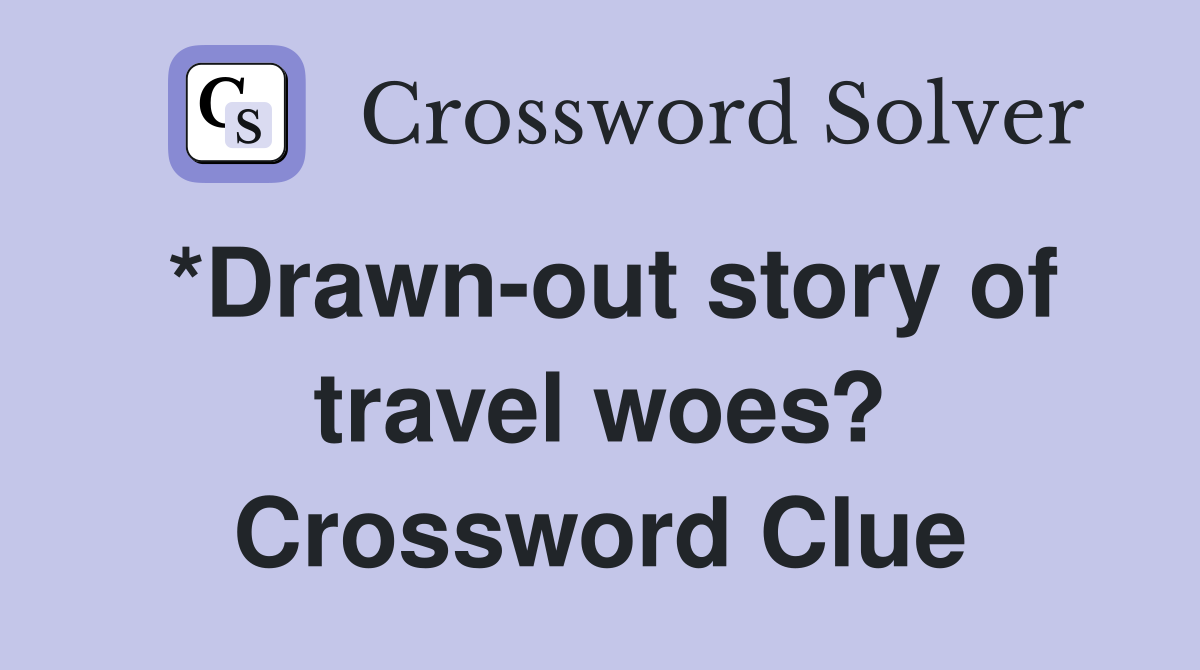 *Drawn-out story of travel woes? Crossword Clue