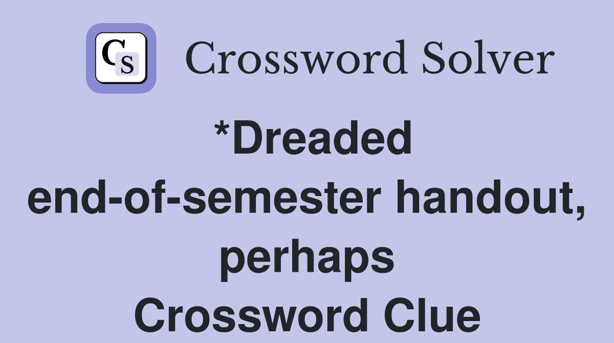 *Dreaded end-of-semester handout, perhaps Crossword Clue