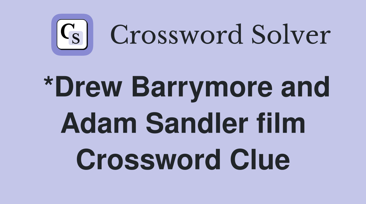*Drew Barrymore and Adam Sandler film Crossword Clue