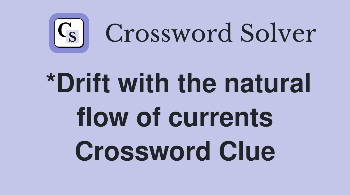 *Drift with the natural flow of currents Crossword Clue