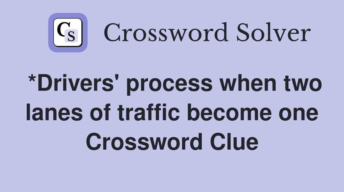 *Drivers' process when two lanes of traffic become one Crossword Clue