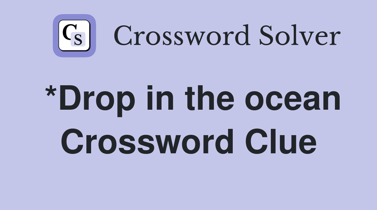 *Drop in the ocean Crossword Clue