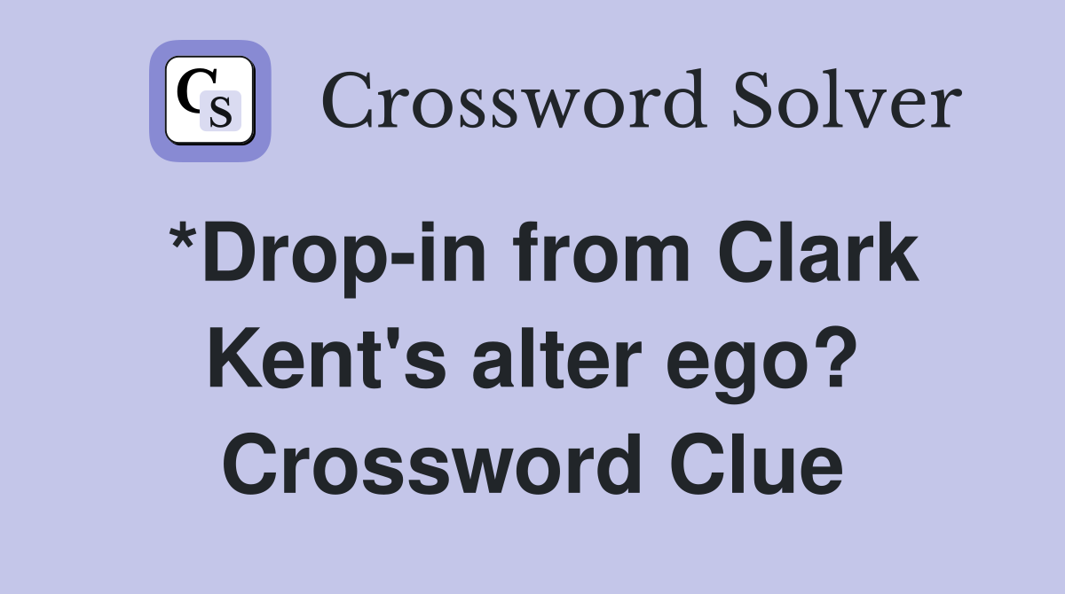*Drop-in from Clark Kent's alter ego? Crossword Clue