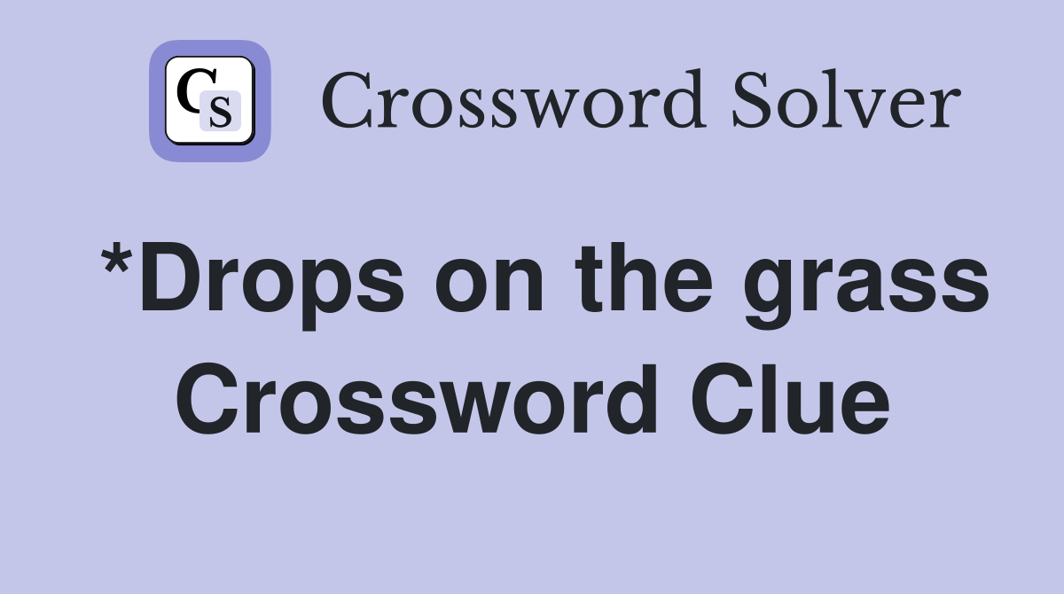 *Drops on the grass Crossword Clue