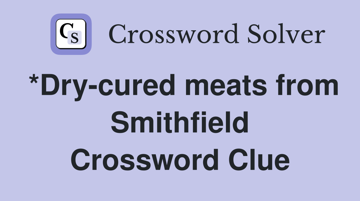 *Dry-cured meats from Smithfield Crossword Clue
