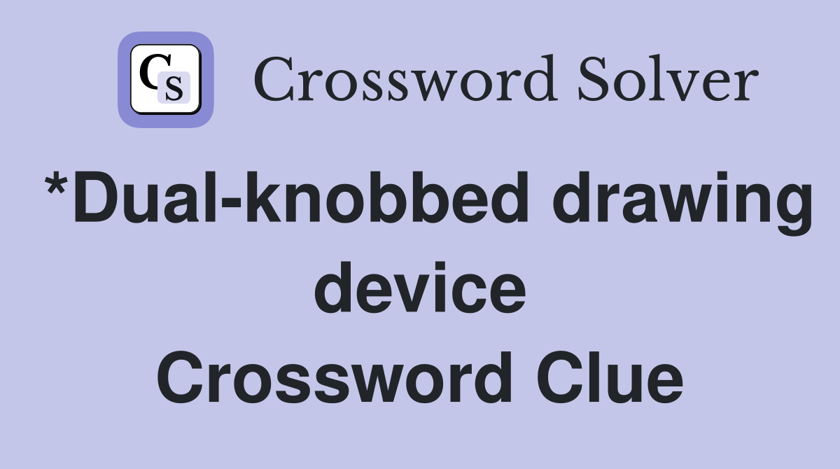 *Dual-knobbed drawing device Crossword Clue
